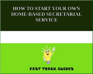 HOW TO START YOUR OWN HOME-BASED SECRETARIAL SERVICE