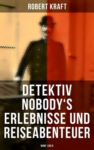 Detektiv Nobody's Erlebnisse und Reiseabenteuer (Band 1 bis 8) Krimi-Klassiker【電子書籍】[ Robert Kraft ]