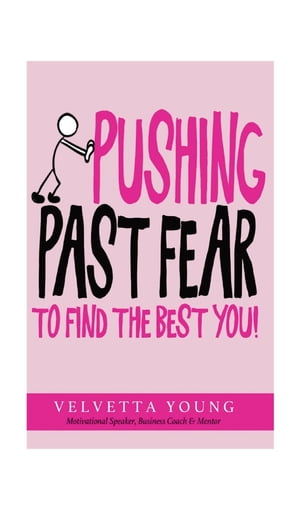 Pushing Past Fear To Find The Best You【電子書籍】[ Velvetta Young ]