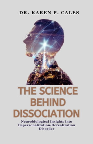 The Science Behind Dissociation Neurobiological Insights into Depersonalization-Derealization Disorder【電子書籍】[ John Okon ]