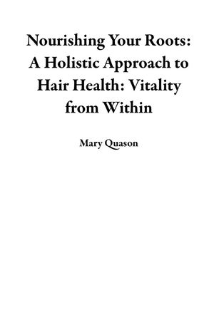 ŷKoboŻҽҥȥ㤨Nourishing Your Roots: A Holistic Approach to Hair Health: Vitality from WithinŻҽҡ[ Mary Quason ]פβǤʤ100ߤˤʤޤ