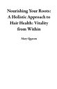 ŷKoboŻҽҥȥ㤨Nourishing Your Roots: A Holistic Approach to Hair Health: Vitality from WithinŻҽҡ[ Mary Quason ]פβǤʤ100ߤˤʤޤ