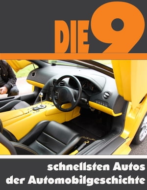 Die neun schnellsten Autos der AutomobilgeschichteDie ganze Welt der Automobile - Vom Porsche 911 bis zum Bugatti Veyron【電子書籍】[ A.D. Astinus ]