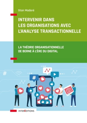 Intervenir dans les organisations avec l'Analyse Transactionnelle La th?orie organisationnelle de Berne ? l'?re du digital