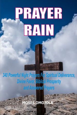 Prayer Rain: 340 Powerful Night Prayers For Spiritual Deliverance, Divine Favor, Biblical Prosperity And Answered Prayers