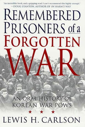 Remembered Prisoners of a Forgotten War An Oral History of Korean War POWs