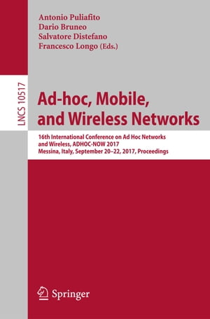 Ad-hoc, Mobile, and Wireless Networks 16th International Conference on Ad Hoc Networks and Wireless, ADHOC-NOW 2017, Messina, Italy, September 20-22, 2017, Proceedings【電子書籍】