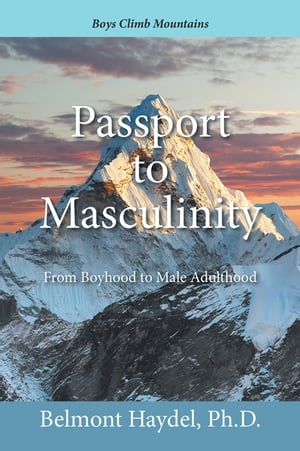 Passport to Masculinity From Boyhood to Male Adulthood【電子書籍】[ Belmont Haydel Ph.D. ]