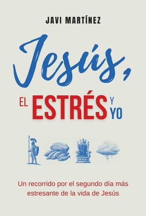 Jes?s, El Estr?s y Yo: Un Recorrido Por El Segundo D?a M?s Estresante De La Vida de Jes?s