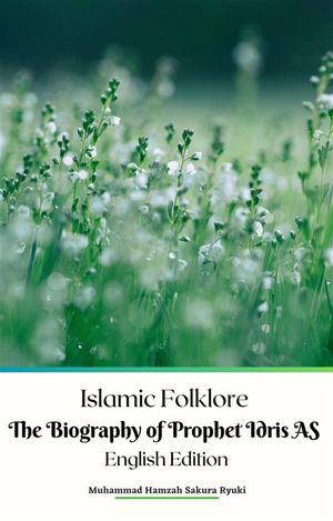 Islamic Folklore The Biography of Prophet Idris AS English Edition