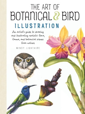 The Art of Botanical & Bird Illustration An artist's guide to drawing and illustrating realistic flora, fauna, and botanical scenes from nature
