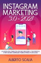 INSTAGRAM MARKETING 3.0 2021; La Guida Pi? Completa Per Far Crescere Il Tuo Profilo E Per Creare Campagne Pubblicitarie Di Successo