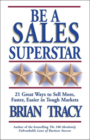 Be a Sales Superstar 21 Great Ways to Sell More, Faster, Easier in Tough Markets【電子書籍】 Brian Tracy