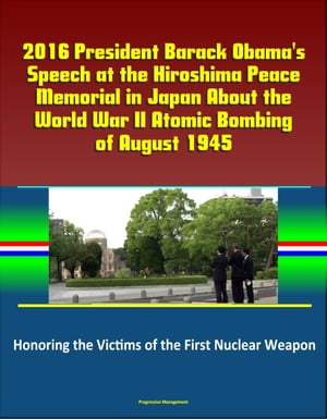2016 President Barack Obama's Speech at the Hiroshima Peace Memorial in Japan About the World War II Atomic Bombing of August 1945: Honoring the Victims of the First Nuclear Weapon