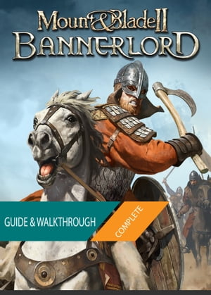 Mount & Blade II Bannerlord: The Complete Guide & Walkthrough