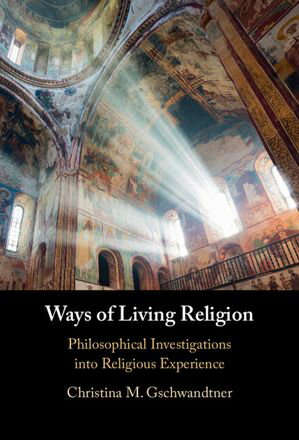 Ways of Living Religion Philosophical Investigations into Religious Experience【電子書籍】 Christina M. Gschwandtner