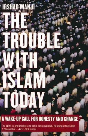 The Trouble with Islam Today A Wake-Up Call for Honesty and ChangeŻҽҡ[ Irshad Manjii ]