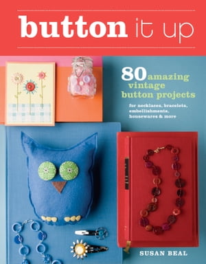 楽天楽天Kobo電子書籍ストアButton It Up 80 Amazing Vintage Button Projects for Necklaces, Bracelets, Embellishments, Housewares, and More【電子書籍】[ Susan Beal ]