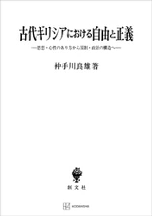 古代ギリシアにおける自由と正義　思想・心性のあり方から国制・政治の構造へ【電子書籍】[ 仲手川良雄 ]