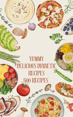 Yummy Delicious Diabetic Recipes 500 Recipes