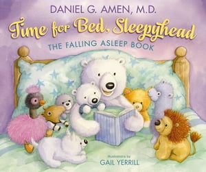 Time for Bed, Sleepyhead The Falling Asleep Book【電子書籍】 Dr. Daniel Amen