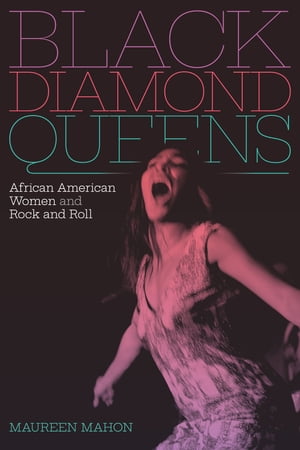 Black Diamond Queens African American Women and Rock and Roll【電子書籍】[ Maureen Mahon ]