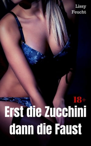 Erst die Zucchini - dann die Faust Versaute Story【電子書籍】[ Lissy Feucht ]