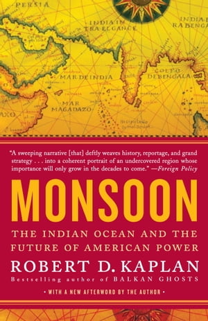 Monsoon The Indian Ocean and the Future of American Power【電子書籍】[ Robert D. Kaplan ]