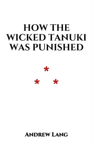 How The Wicked Tanuki Was Punished A Japanese legend【電子書籍】[ Andrew Lang ]