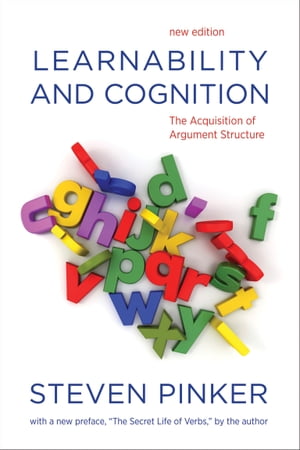 Learnability and Cognition, new edition The Acquisition of Argument Structure【電子書籍】[ Steven Pinker ]