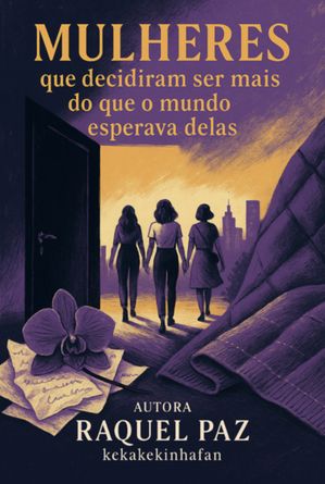 Mulheres Que Decidiram Ser Mas Do Que O Mundo Esperava Delas.【電子書籍】[ Raquel Paz De Souza, (kekakekinhafan) ]