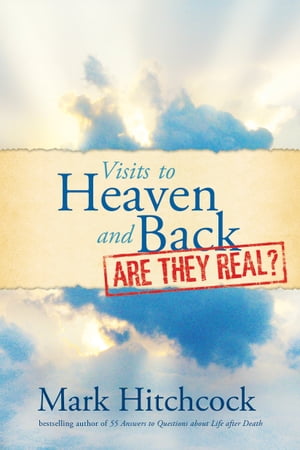 Visits to Heaven and Back: Are They Real?【電子書籍】[ Mark Hitchcock ]