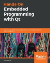 Hands-On Embedded Programming with Qt Develop high performance applications for embedded systems with C and Qt 5【電子書籍】 John Werner