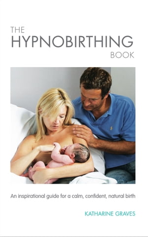 The Hypnobirthing Book An inspirational guide fora calm, confident, natural birth dq [ Katharine Graves ]