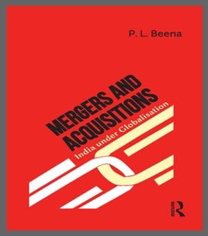 Mergers and Acquisitions India under Globalisation【電子書籍】[ P. L. Beena ]
