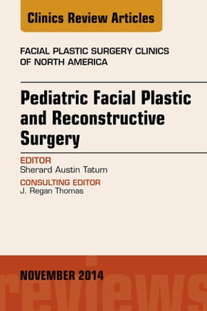 Pediatric Facial and Reconstructive Surgery, An Issue of Facial Plastic Surgery Clinics of North America