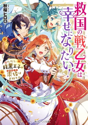 救国の戦乙女は幸せになりたい！　ただし、腹黒王子の求婚はお断り!?【電子特典付き】