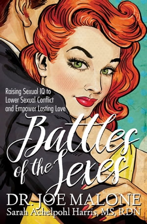 Battles of the Sexes Raising Sexual IQ to Lower Sexual Conflict and Empower Lasting Love【電子書籍】 Dr. Joe Malone