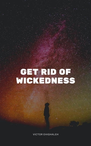 Get Rid of Wickedness