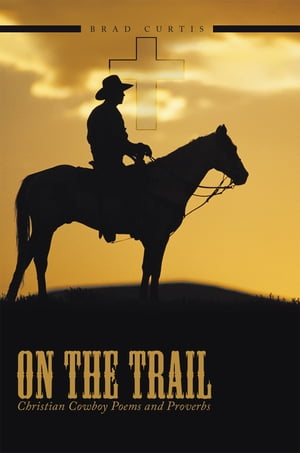 ŷKoboŻҽҥȥ㤨On the Trail Christian Cowboy Poems and ProverbsŻҽҡ[ Brad Curtis ]פβǤʤ374ߤˤʤޤ