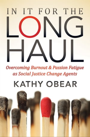 In It for the Long Haul Overcoming Burnout & Passion Fatigue as Social Justice Change Agents【電子書籍】[ Kathy Obear ]