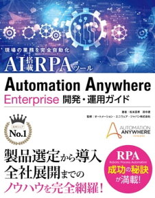 現場の業務を完全自動化 AI搭載RPAツール Automation Anywhere Enterprise 開発・運用ガイド【電子書籍】[ 松本匡孝 ]