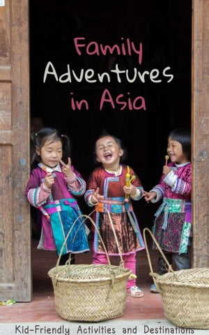 Family Adventures in Asia: Kid-Friendly Activities and Destinations