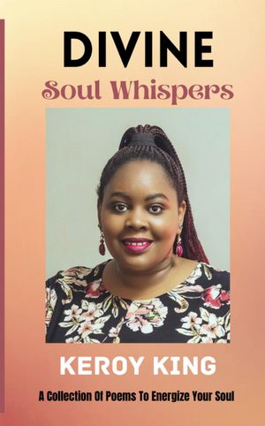Divine Soul Whispers - A Collection of poems to energize your Spirit. Inspired by love life【電子書籍】 Keroy King