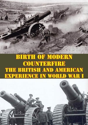 Birth Of Modern Counterfire - The British And American Experience In World War I