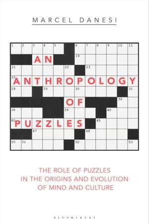 An Anthropology of Puzzles The Role of Puzzles in the Origins and Evolution of Mind and Culture【電子書籍】 Professor Marcel Danesi