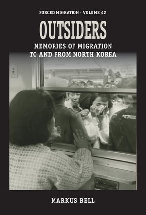 Outsiders Memories of Migration to and from North Korea【電子書籍】 Markus Bell