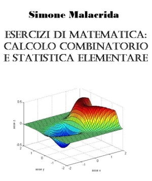 Esercizi di matematica: calcolo combinatorio e statistica elementare【電子書籍】[ Simone Malacrida ]