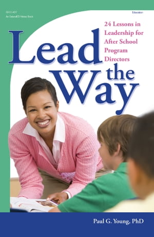 Lead the Way 24 Lessons in Leadership for After School Program Directors【電子書籍】[ Paul Young, PhD ]