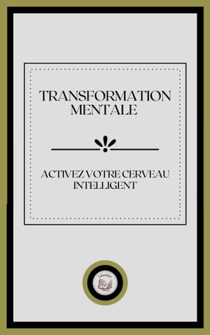 TRANSFORMATION MENTALE: ACTIVEZ VOTRE CERVEAU INTELLIGENT